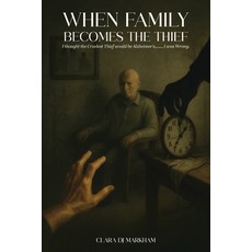 (영문도서)When Family Becomes the Thief: I thought the Cruelest Thief would be Alzheimer's... Paperback, Clara DJ Markham, English, 9798295507182