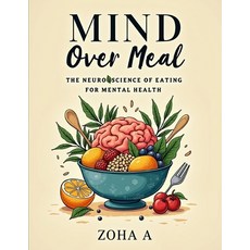 (영문도서)Mind Over Meal: The Neuroscience of Eating for Mental Health Paperback, Independently Published, English, 9798197316929 Independently Published, English, 9798197316929