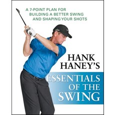 (영문도서) Hank Haney's Essentials of the Swing: A 7-Point Plan for Building a Better Swing and Shaping ... Hardcover, Wiley, English, 9780470407486