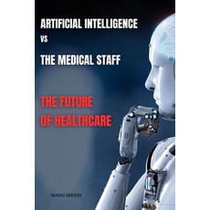 (영문도서) Artificial Intelligence vs The Medical Staff The future of Healthcare Paperback, Independently Published, English, 9798866135585