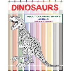Adult Coloring Books Abstract Designs - Animals - Dinosaurs Paperback, Independently Published, English, 9798598450116