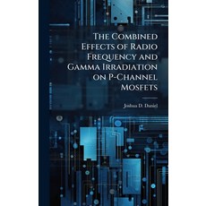 (영문도서)The Combined Effects of Radio Frequency and Gamma Irradiation on P-Channel Mosfets Hardcover, Hutson Street Press, English, 9781025121338