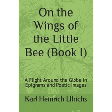 (영문도서) On the Wings of the Little Bee (Book I): A Flight Around the Globe in Epigrams and Poetic Images Paperback, Independently Published, English, 9798850218386