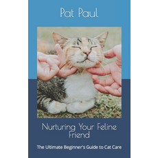(영문도서) Nurturing Your Feline Friend: The Ultimate Beginner's Guide to Cat Care Paperback, Independently Published, English, 9798884507364