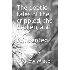 (영문도서) The poetic tales of the crippled the broken and the reinvented Paperback, Independently Published, English, 9798509002335