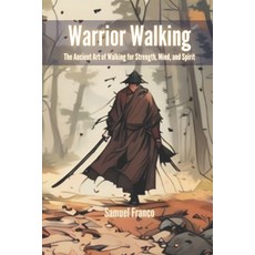 (영문도서)Warrior Walking: The Ancient Art of Walking for Strength Mind and Spirit Paperback, Independently Published, English, 9798271382925