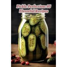 (영문도서) Pickle Perfection: 95 Flavorful Recipes Paperback, Independently Published, English, 9798861605083