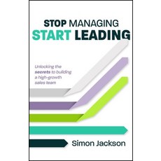 (영문도서)Stop Managing Start Leading: Unlocking the Secrets to Building a High-Growth Sa... Hardcover, Practical Inspiration Publi..., English, 9781788608442