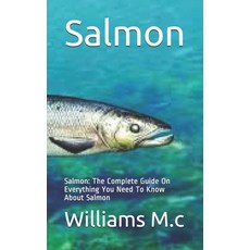 Salmon: Salmon: The Complete Guide On Everything You Need To Know About Salmon Paperback, Independently Published