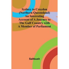 (영문도서) Sydney to Croydon (Northern Queensland) An Interesting Account of a Journey to... Paperback, Alpha Edition, English, 9789366386607