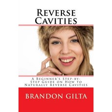 (영문도서) Reverse Cavities: A Beginner's Step-by-Step Guide on How to Naturally Reverse Cavities Paperback, Createspace Independent Pub..., English, 9781720793069