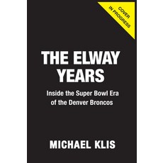 (영문도서) The Elway Years: The Man Who Lifted the Denver Broncos to Prominence Hardcover, Triumph Books (IL), English, 9781637276341