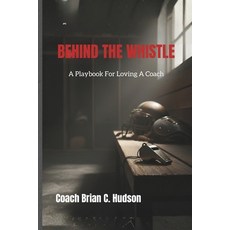 (영문도서)Behind The Whistle: A Playbook for Loving a Coach Paperback, Tgg Publishing, English, 9798993006390