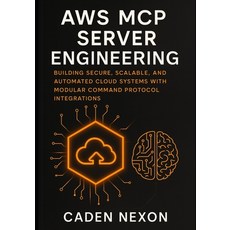 (영문도서)AWS MCP Server Engineering: Building Secure Scalable and Automated Cloud Syste... Paperback, Independently Published, English, 9798274820172