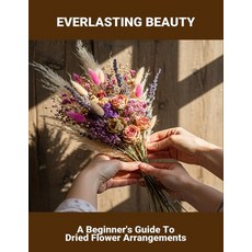 (영문도서)Everlasting Beauty: A Beginner'S Guide To Dried Flower Arrangements Paperback, Independently Published, English, 9798266211155