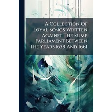 (영문도서)A Collection Of Loyal Songs Written Against The Rump Parliament Between The Year... Paperback, Nabu Press, English, 9781245347679
