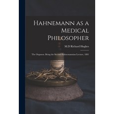 (영문도서) Hahnemann as a Medical Philosopher; the Organon. Being the Second Hahnemannian Lecture 1881 Paperback, Legare Street Press, English, 9781015268357