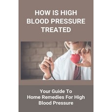 How Is High Blood Pressure Treated: Your Guide To Home Remedies For High Blood Pressure: The Blood P... Paperback, Amazon Digital Services LLC..., English, 9798737447137
