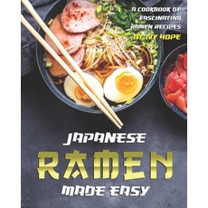 Japanese Ramen Made Easy: A Cookbook of Fascinating Ramen Recipes Paperback, Independently Published