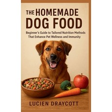 (영문도서)The Homemade Dog Food: Beginner's Guide to Tailored Nutrition Methods That Enhan... Paperback, Independently Published, English, 9798276727714