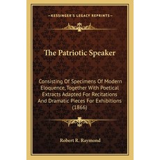(영문도서)The Patriotic Speaker: Consisting Of Specimens Of Modern Eloquence Together Wit... Paperback, English, 9781165132522, Kessinger Publishing English, 9781165132522, Kessinger Publishing