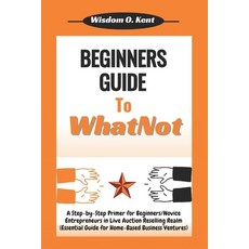 (영문도서) Beginners Guide to WhatNot: A Step-by-Step Primer for Novice Entrepreneurs in the Live Auctio... Paperback, Independently Published, English, 9798877164208
