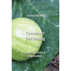(영문도서) Container Gardening: Growing Fruits & Vegetables Paperback, Farley Webb, English, 9798868940958