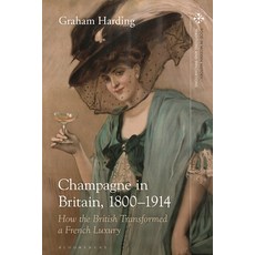 (영문도서) Champagne in Britain 1800-1914: How the British Transformed a French Luxury Paperback, Bloomsbury Academic, English, 9781350212930