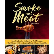 (영문도서)Smoke and Meat: Complete Smoker Cookbook for Real Pitmasters The Ultimate Guide... Paperback, Createspace Independent Pub..., English, 9781719596848