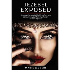 (영문도서)Jezebel Exposed: Destroy the Jezebel Spirit before she consumes your family chu... Paperback, Marie Moyers Ministry, English, 9781733399807