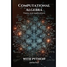 (영문도서) Computational Algebra: Theory and Applications with Python Paperback, Independently Published, English, 9798303228917