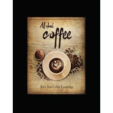 (영문도서) All About Coffee: Brew Your Coffee Knowledge Paperback, Len's eBooks, English, 9781732025844