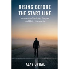 (영문도서)Rising Before the Start Line: Lessons from Medicine Purpose and Quiet Leadership Paperback, Ajay Govindrao Ovhal, India, English, 9789356260122