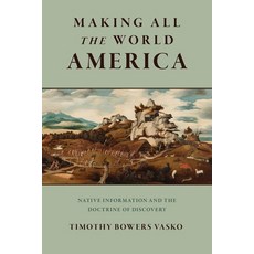 (영문도서)Making All the World America: Native Information and the Doctrine of Discovery Hardcover, University of Pennsylvania ..., English, 9781512829297 University of Pennsylvania ..., English, 9781512829297
