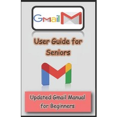 Gmail User Guide for Seniors: Updated Gmail Manual for Beginners Paperback, Independently Published, English, 9798577905293