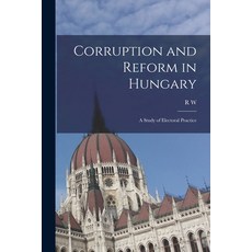 (영문도서) Corruption and Reform in Hungary; a Study of Electoral Practice Paperback, Legare Street Press, English, 9781018097435