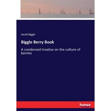 (영문도서)Biggle Berry Book: A condensed treatise on the culture of berries Paperback, Hansebooks, English, 9783337419752