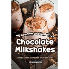 30 Creamy and Delicious Chocolate Milkshakes: Simple Dessert Recipes for Every Occasion Paperback, Independently Published, English, 9781090794543