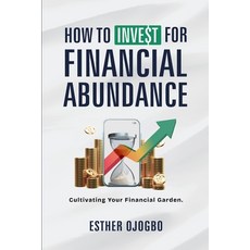 (영문도서) How To Invest For Financial Abundance: Cultivating Your Financial Garden Paperback, Lulu.com, English, 9781300922964