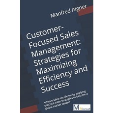 (영문도서) Customer-Focused Sales Management - Strategies for Maximizing Efficiency and Su... Paperback, Independently Published, English, 9798307332917