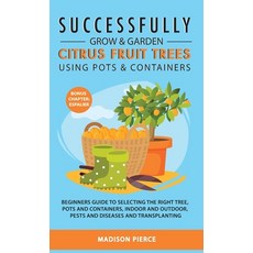 (영문도서) Successfully Grow and Garden Citrus Fruit Trees Using Pots and Containers Hardcover, Madison Pierce, English, 9781838303556