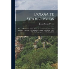 (영문도서) Dolomite Strongholds: The Last Untrodden Alpine Peaks; an Account of Ascents of The Croda di ... Paperback, Legare Street Press, English, 9781017459234