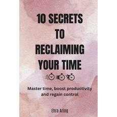 (영문도서) 10 Secrets to Reclaiming Your Time Paperback, Independently Published, English, 9798306453514