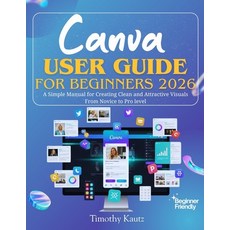 (영문도서)Canva User Guide for Beginners 2026: A Simple Manual for Creating Clean and Attr... Paperback, Independently Published, English, 9798243352901