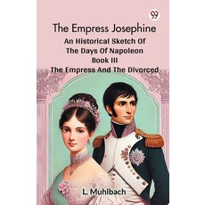 (영문도서) The Empress Josephine An Historical Sketch Of The Days Of Napoleon Book III The... Paperback, Double 9 Books, English, 9789369424771