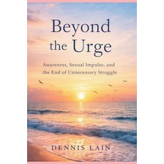 (영문도서)Beyond the Urge: Awareness Sexual Impulse and the End of Unnecessary Struggle Paperback, Independently Published, English, 9798242295964