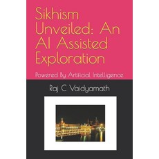 (영문도서) Sikhism Unveiled: An AI Assisted Exploration: Powered By Artificial Intelligence Paperback, Independently Published, English, 9798398107777