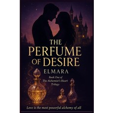 (영문도서)The Perfume of Desire: Book One of The Alchemist's Heart Trilogy Paperback, Independently Published, English, 9798268079234