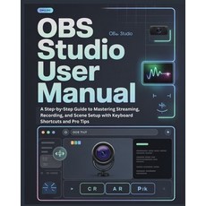 (영문도서)Obs Studio User Manual: A Step-by-Step Guide to Mastering Streaming Recording ... Paperback, Independently Published, English, 9798296082930