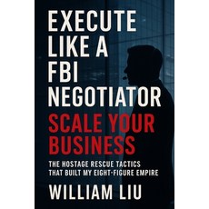 (영문도서)Execute Like a FBI Negotiator: Scale Your Business Paperback, Independently Published, English, 9798268739909